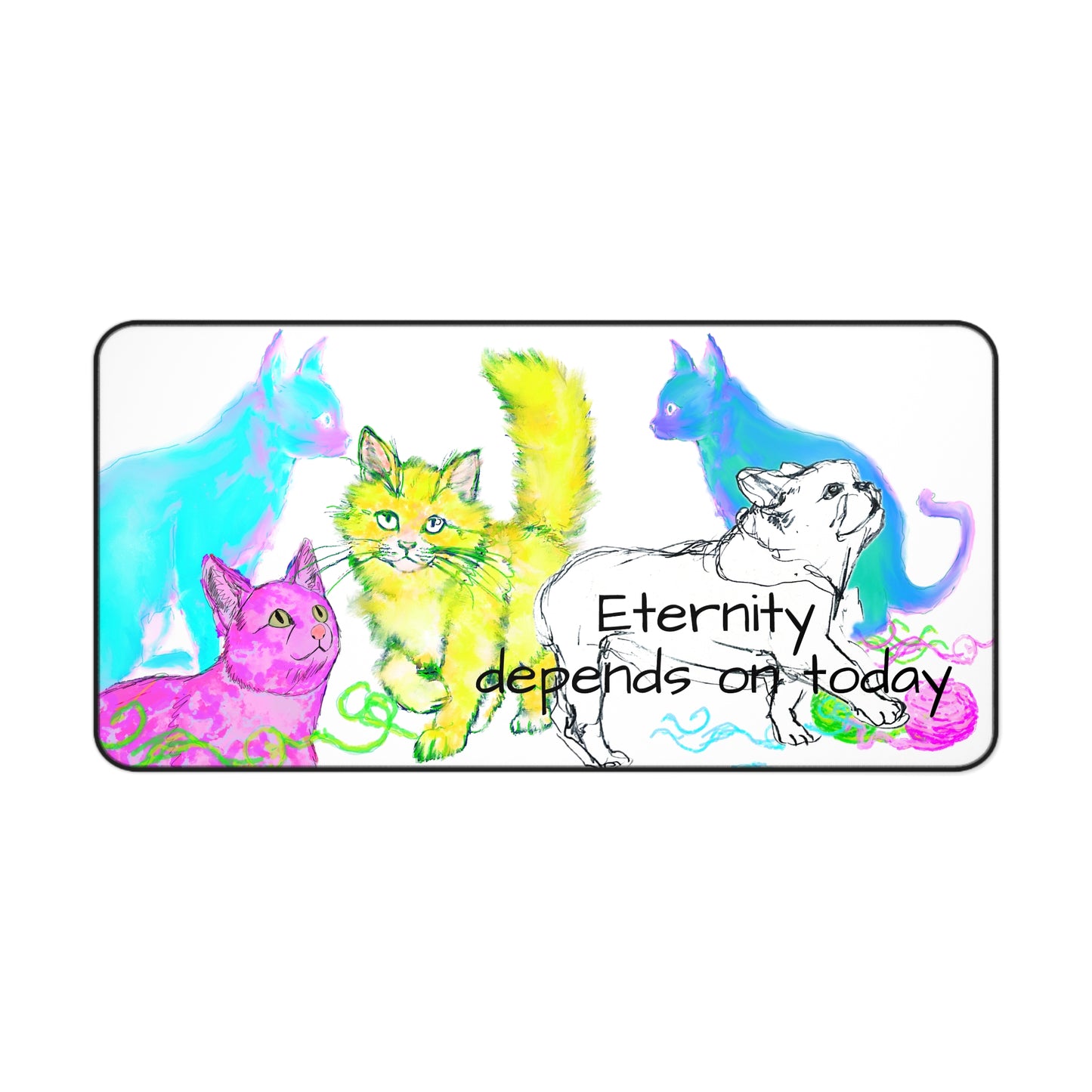 Colorful Cats Dog and Wisdom Desk Mat "Eternity depends on today"