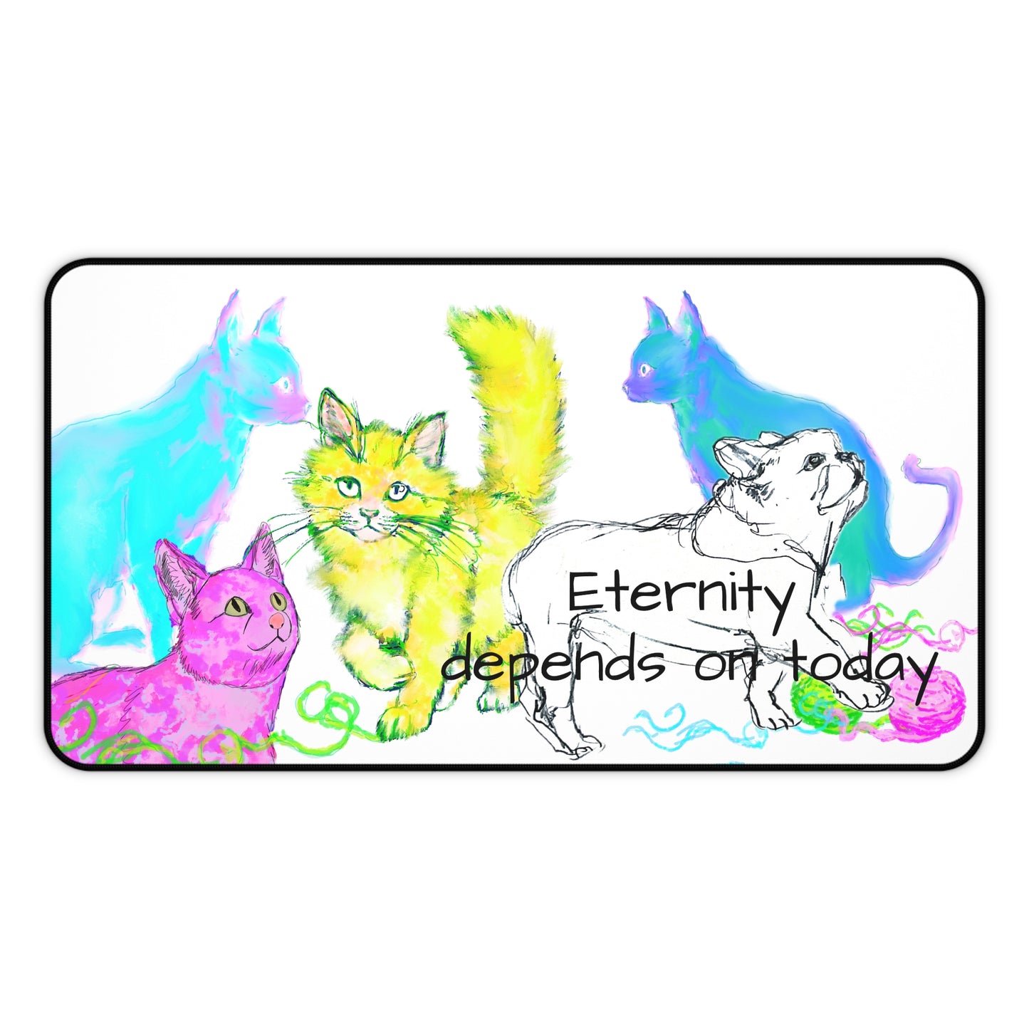 Colorful Cats Dog and Wisdom Desk Mat "Eternity depends on today"