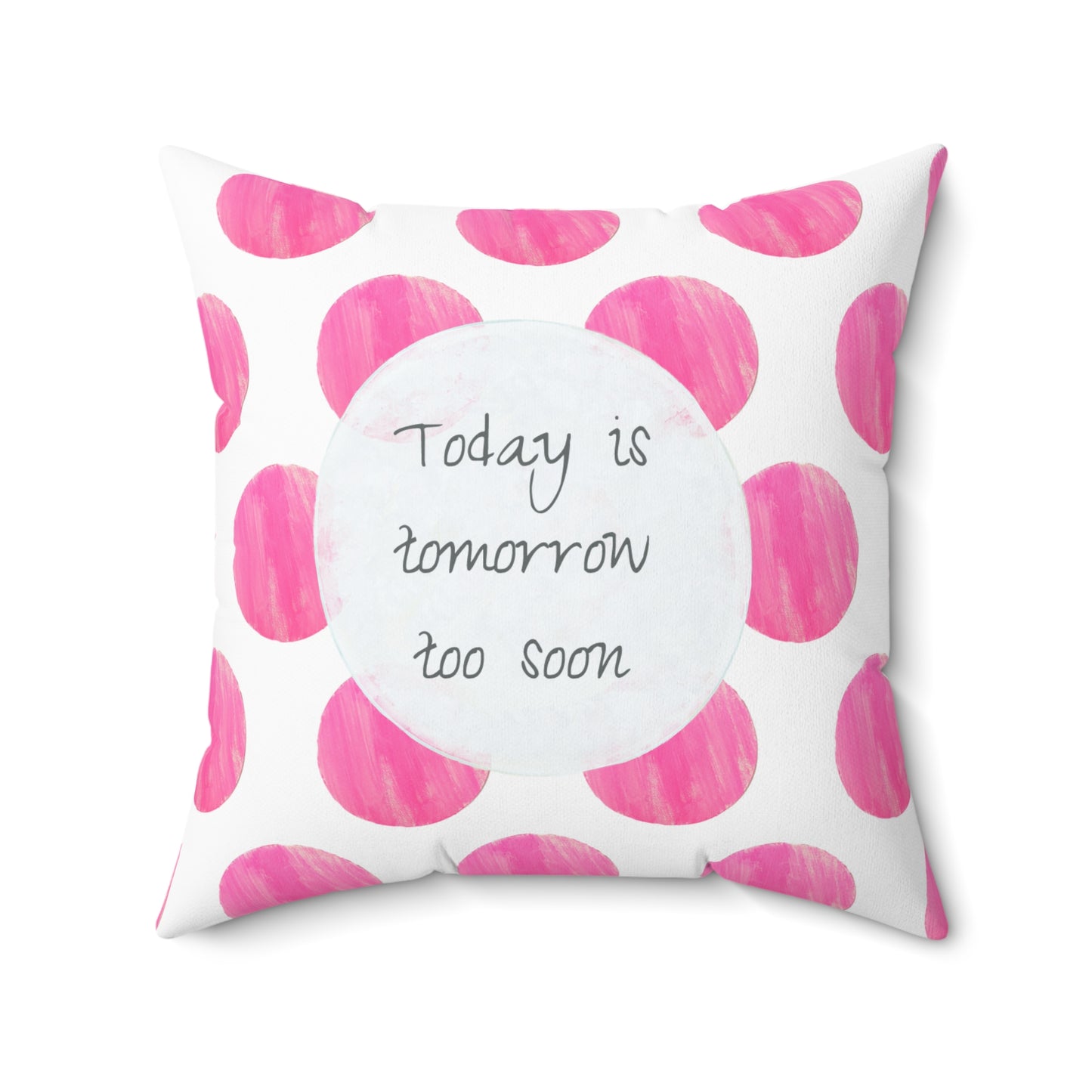 Polka Dot Joy Pillow “Today is tomorrow too soon”