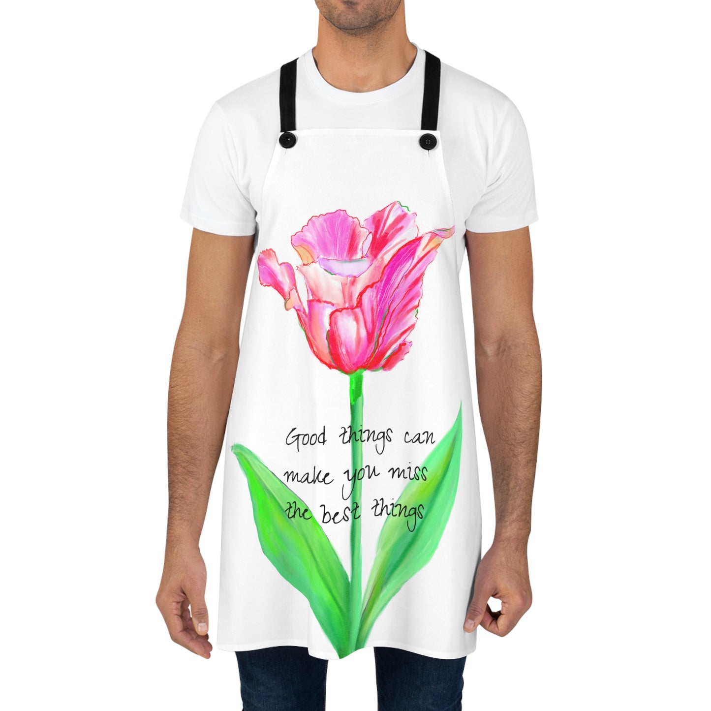 Vibrant Tulips Apron Good things can make you miss the best things