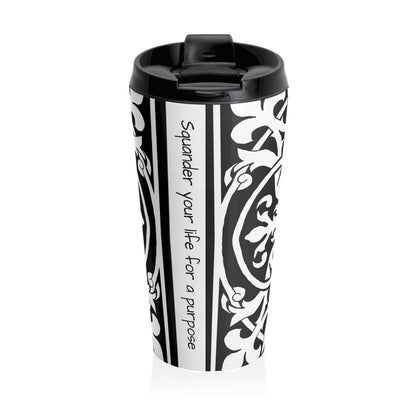 Scrollwork Stainless Steel Travel Mug "Squander your life for a purpose"