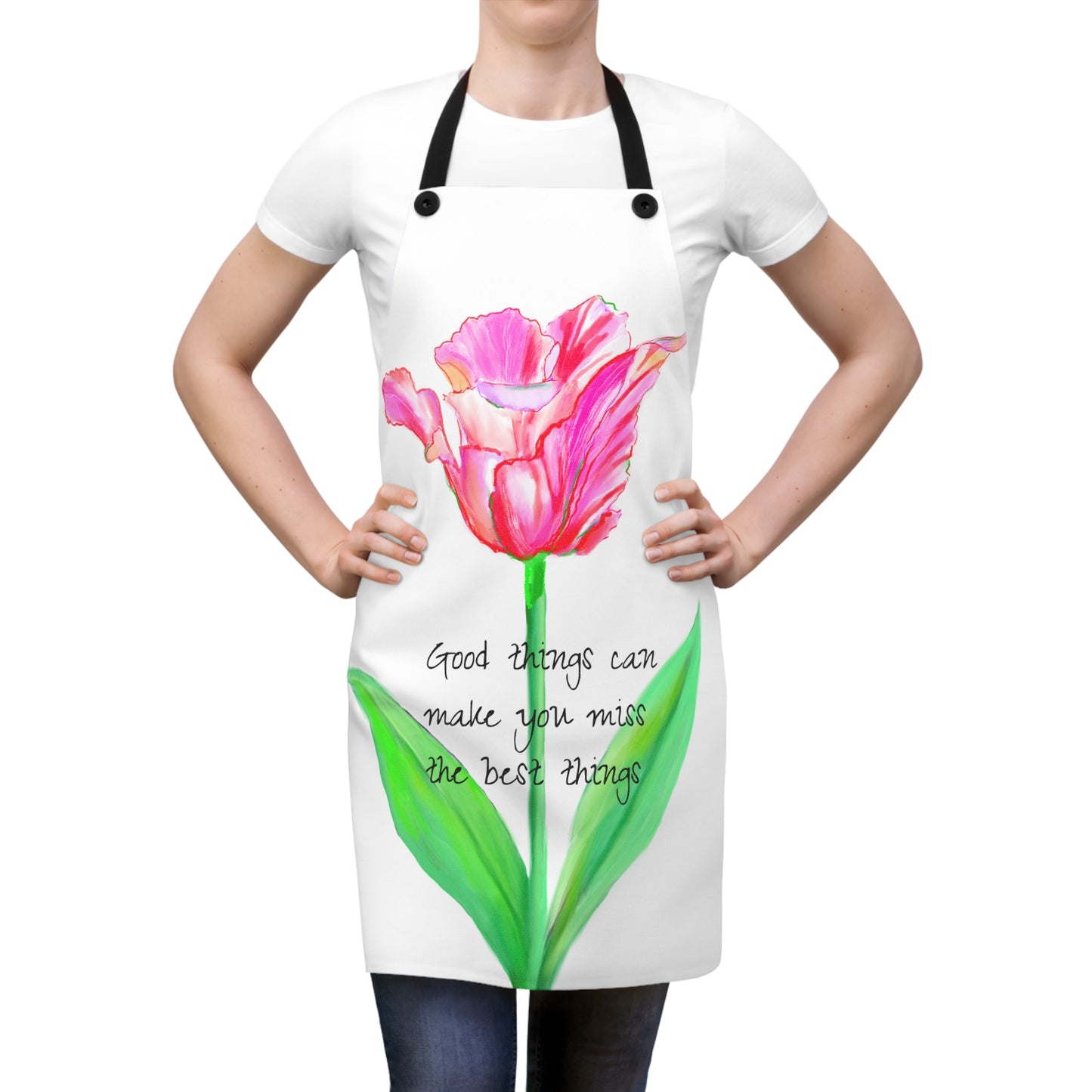 Vibrant Tulips Apron Good things can make you miss the best things