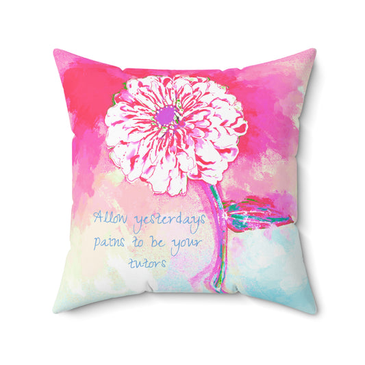 Zinnia Quiet Reflection Spun Polyester Square Pillow, Pink, "Allow yesterday's pains to be your tutors"