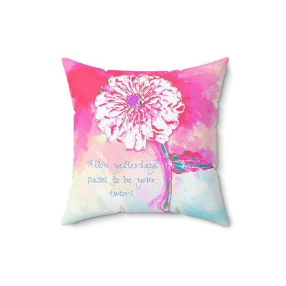 Zinnia Quiet Reflection Spun Polyester Square Pillow, Pink, "Allow yesterday's pains to be your tutors"
