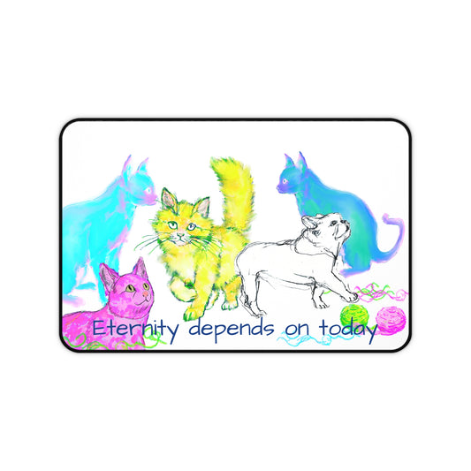 Colorful Cats & Dog Desk Mat Yellow, Blue, and Purple, "Eternity depends on today"